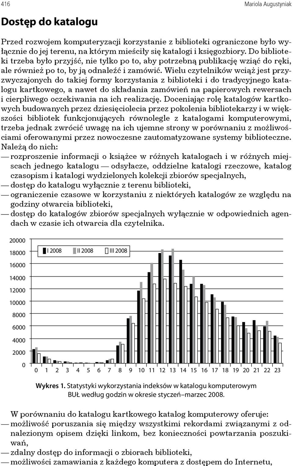Wielu czytelników wciąż jest przyzwyczajonych do takiej formy korzystania z biblioteki i do tradycyjnego katalogu kartkowego, a nawet do składania zamówień na papierowych rewersach i cierpliwego