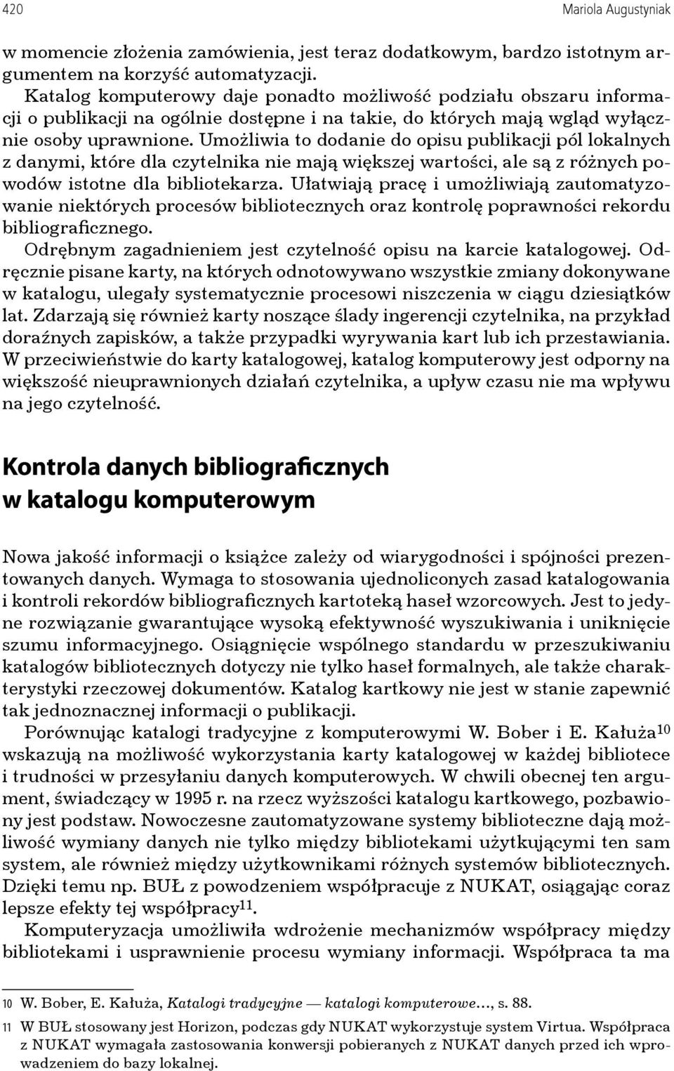 Umożliwia to dodanie do opisu publikacji pól lokalnych z danymi, które dla czytelnika nie mają większej wartości, ale są z różnych powodów istotne dla bibliotekarza.