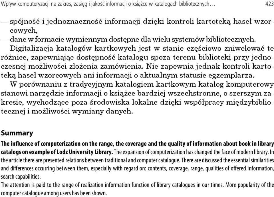 Digitalizacja katalogów kartkowych jest w stanie częściowo zniwelować te różnice, zapewniając dostępność katalogu spoza terenu biblioteki przy jednoczesnej możliwości złożenia zamówienia.