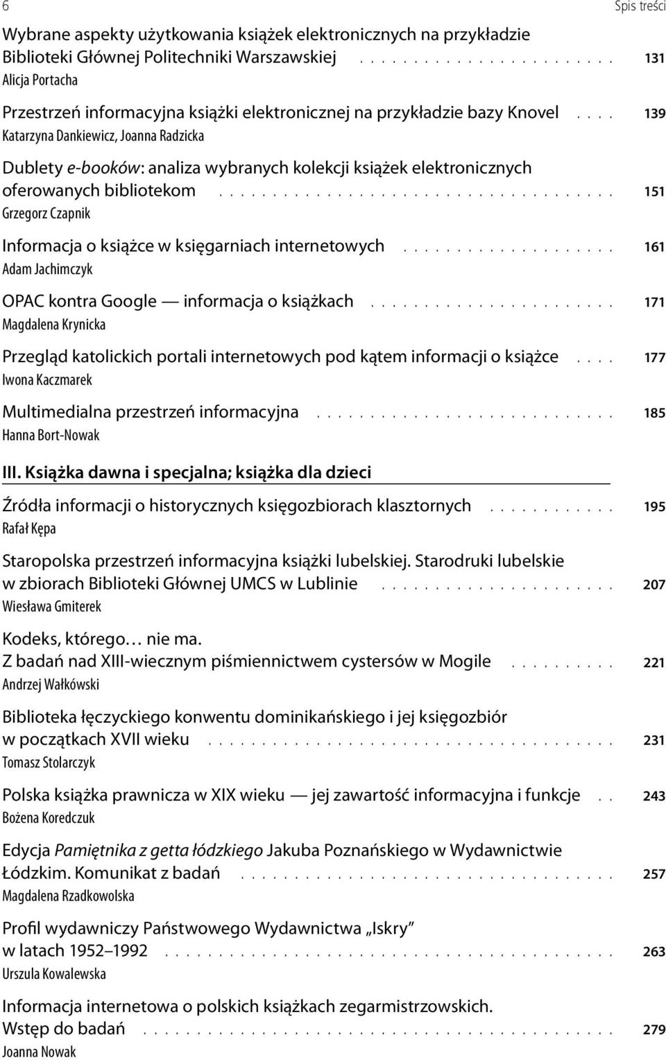 .... 139 Katarzyna Dankiewicz, Joanna Radzicka Dublety e-booków: analiza wybranych kolekcji książek elektronicznych oferowanych bibliotekom.