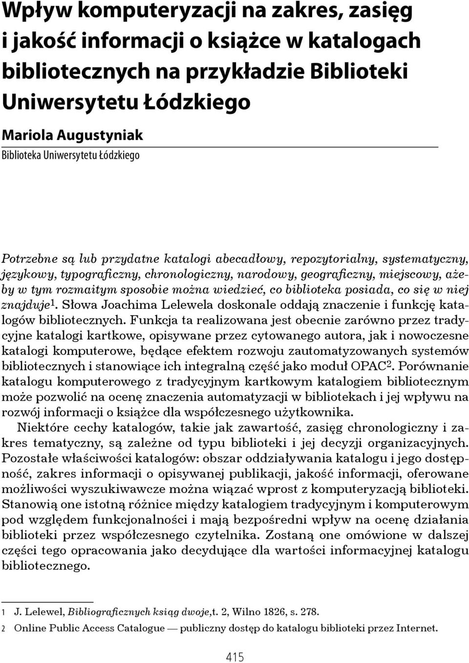 wiedzieć, co biblioteka posiada, co się w niej znajduje 1. Słowa Joachima Lelewela doskonale oddają znaczenie i funkcję katalogów bibliotecznych.