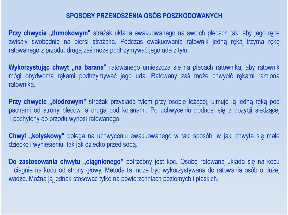 Wykorzystując chwyt na barana" ratowanego umieszcza się na plecach ratownika, aby ratownik mógł obydwoma rękami podtrzymywać jego uda. Ratowany zaś może chwycić rękami ramiona ratownika.