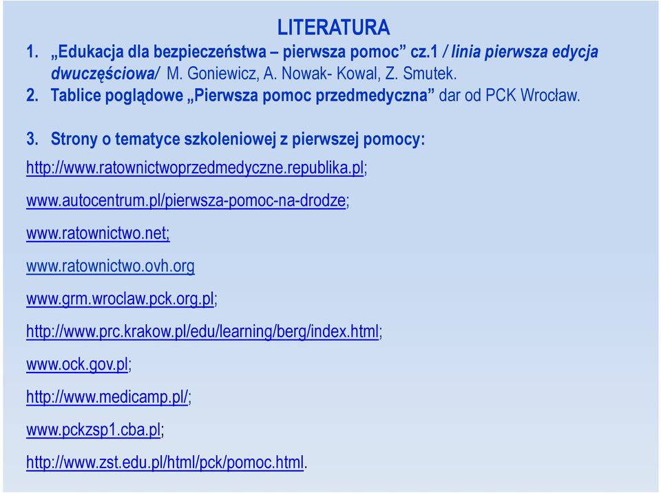 ratownictwoprzedmedyczne.republika.pl; www.autocentrum.pl/pierwsza-pomoc-na-drodze; www.ratownictwo.net; www.ratownictwo.ovh.org www.grm.wroclaw.