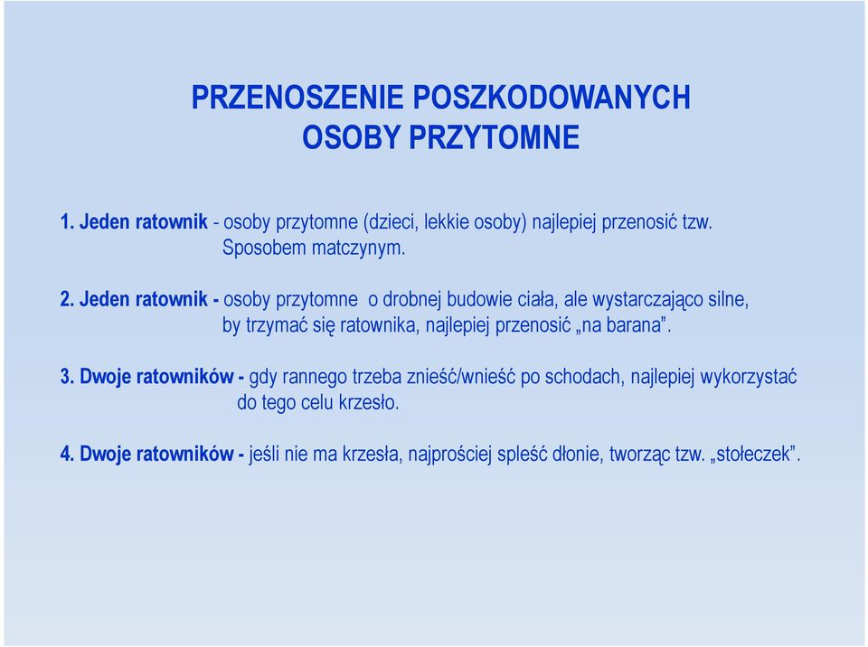 Jeden ratownik - osoby przytomne o drobnej budowie ciała, ale wystarczająco silne, by trzymać się ratownika, najlepiej