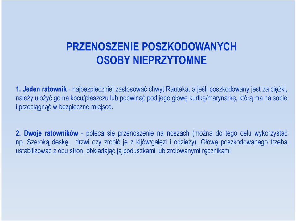 podwinąć pod jego głowę kurtkę/marynarkę, którą ma na sobie i przeciągnąć w bezpieczne miejsce. 2.