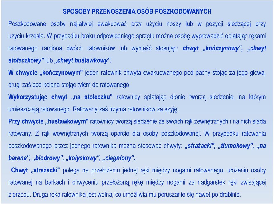 W chwycie kończynowym" jeden ratownik chwyta ewakuowanego pod pachy stojąc za jego głową, drugi zaś pod kolana stojąc tyłem do ratowanego.