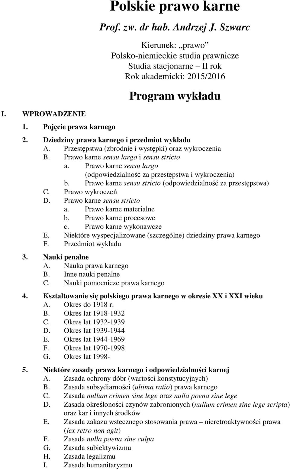 Przestępstwa (zbrodnie i występki) oraz wykroczenia B. Prawo karne sensu largo i sensu stricto a. Prawo karne sensu largo (odpowiedzialność za przestępstwa i wykroczenia) b.