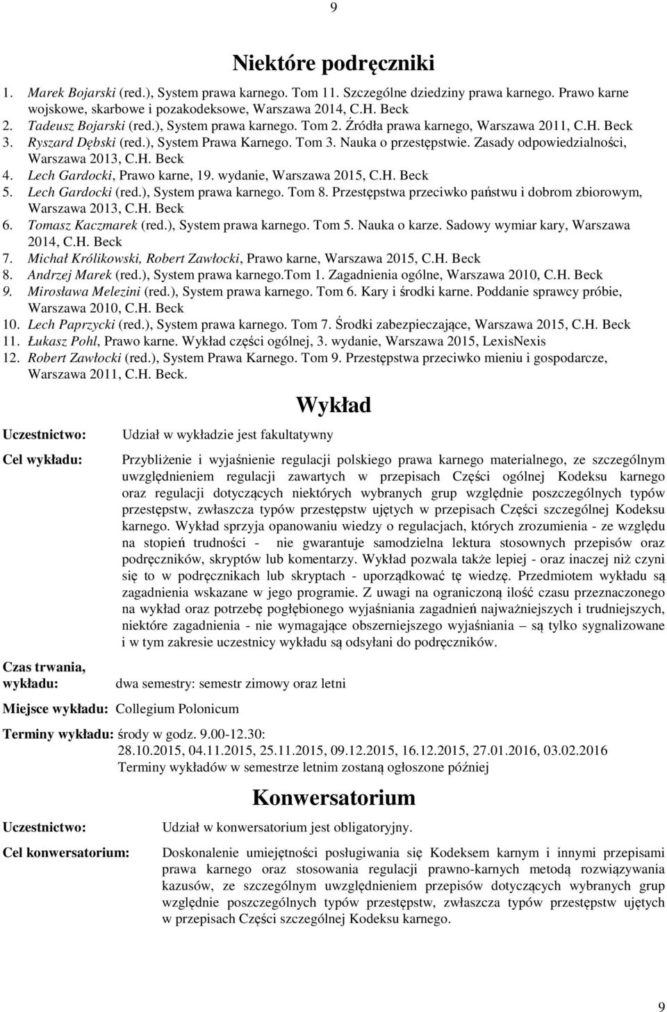 Zasady odpowiedzialności, Warszawa 2013, C.H. Beck 4. Lech Gardocki, Prawo karne, 19. wydanie, Warszawa 2015, C.H. Beck 5. Lech Gardocki (red.), System prawa karnego. Tom 8.