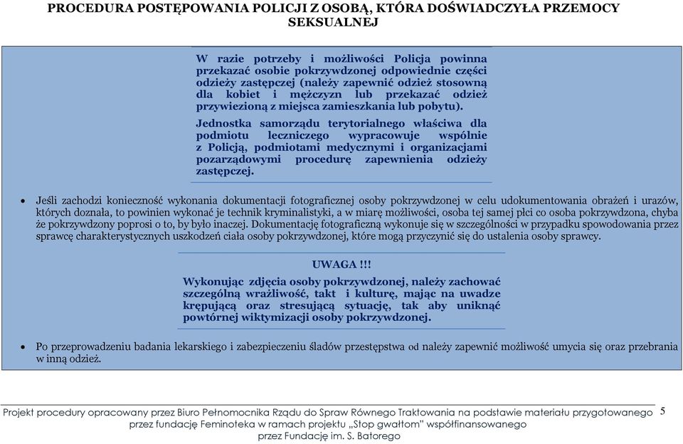 Jednostka samorządu terytorialnego właściwa dla podmiotu leczniczego wypracowuje wspólnie z Policją, podmiotami medycznymi i organizacjami pozarządowymi procedurę zapewnienia odzieży zastępczej.