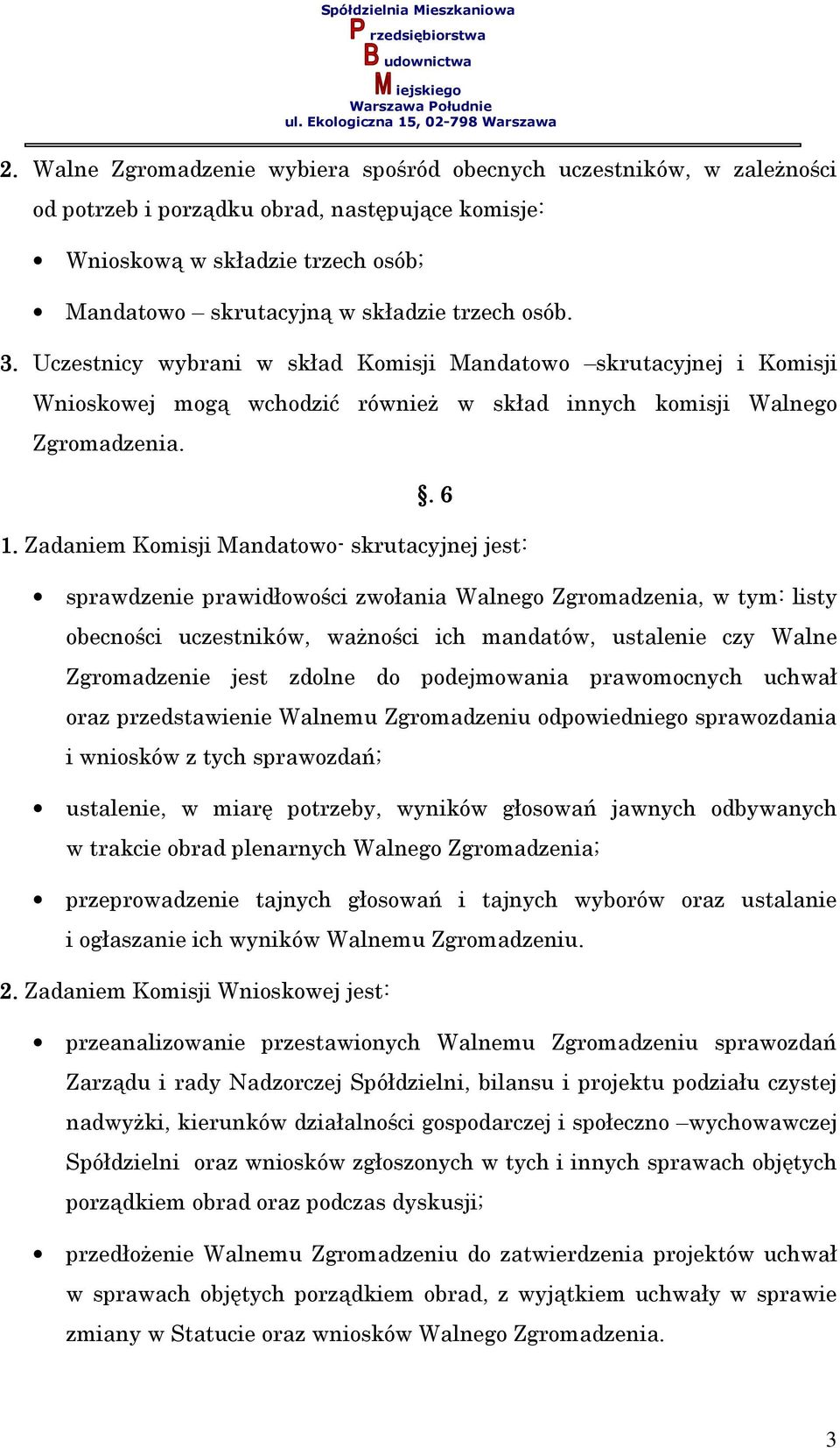 Zadaniem Komisji Mandatowo- skrutacyjnej jest: sprawdzenie prawidłowości zwołania Walnego Zgromadzenia, w tym: listy obecności uczestników, ważności ich mandatów, ustalenie czy Walne Zgromadzenie