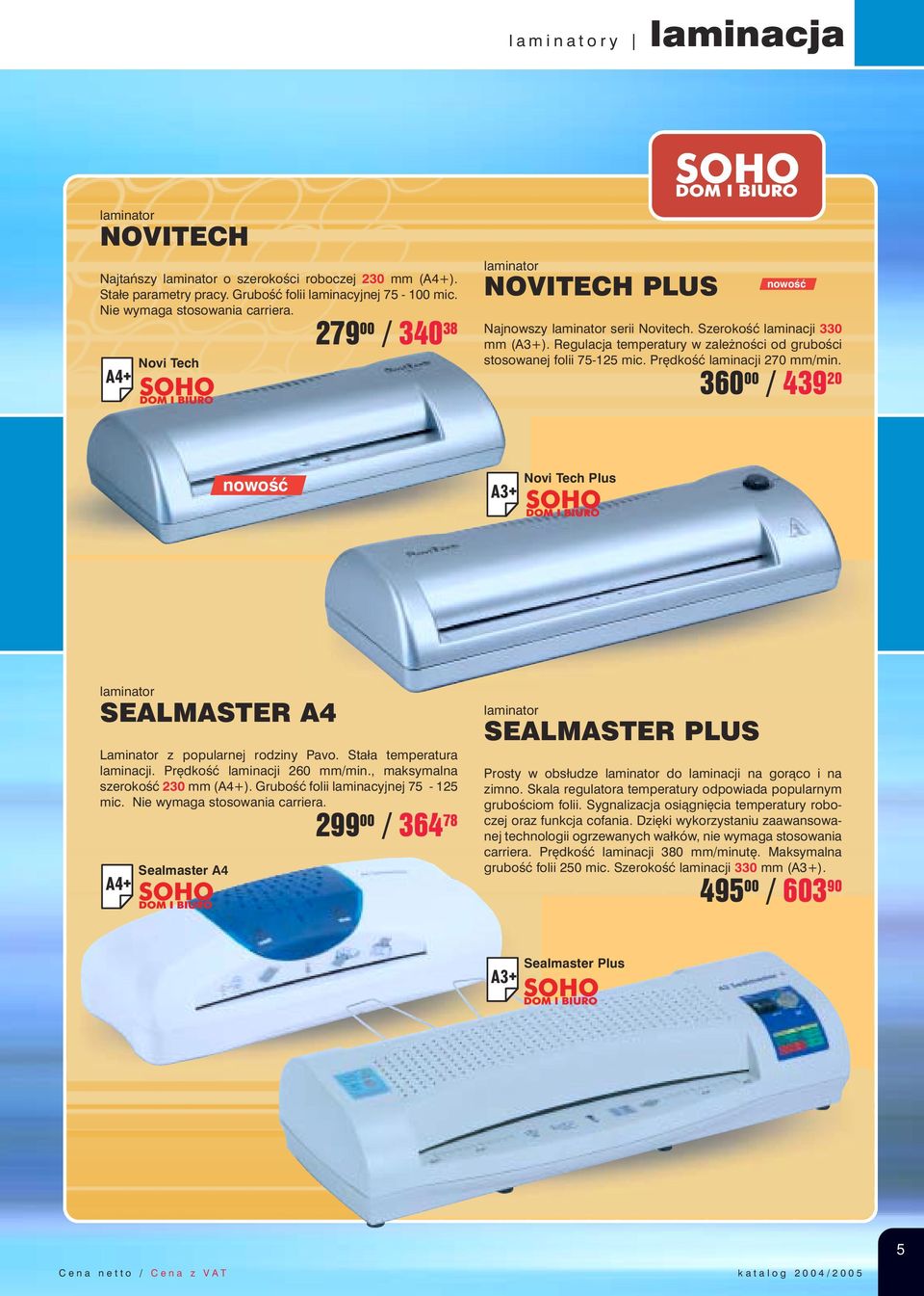 Prędkość laminacji 270 mm/min. 360 00 / 439 20 nowość Novi Tech Plus SEALMASTER Laminator z popularnej rodziny Pavo. Stała temperatura laminacji. Prędkość laminacji 260 mm/min.