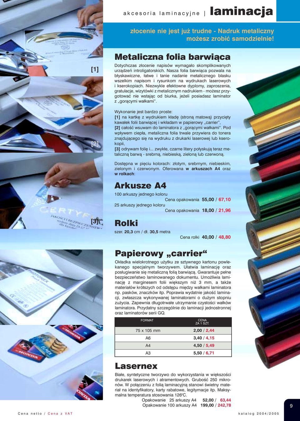 Nasza folia barwiąca pozwala na błyskawiczne, łatwe i tanie nadanie metalicznego blasku wszelkim napisom i rysunkom na wydrukach laserowych i kserokopiach.