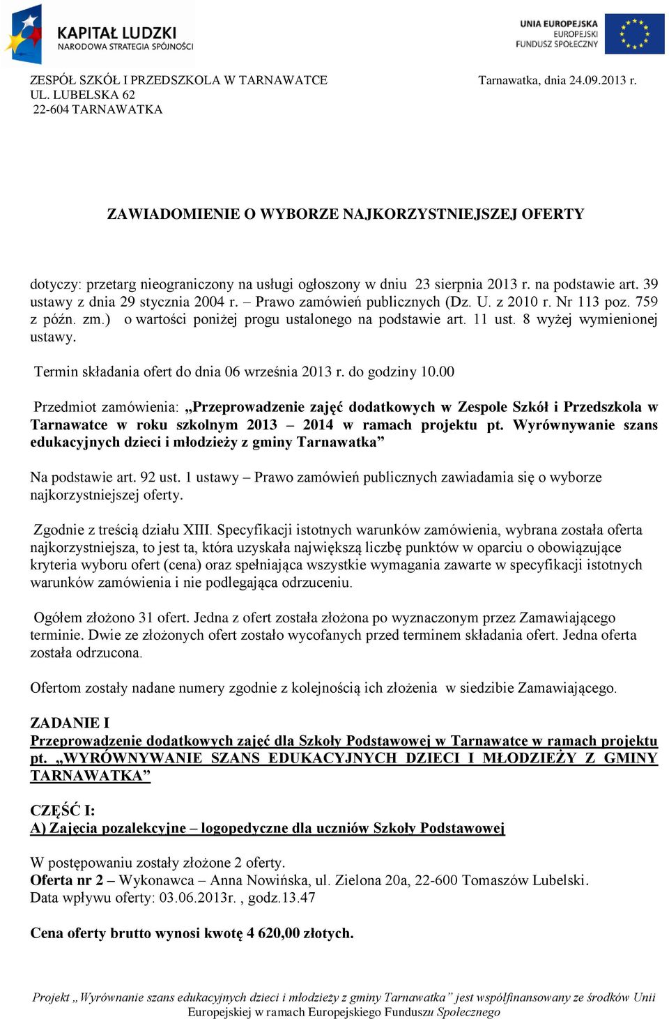 39 ustawy z dnia 29 stycznia 2004 r. Prawo zamówień publicznych (Dz. U. z 2010 r. Nr 113 poz. 759 z późn. zm.) o wartości poniżej progu ustalonego na podstawie art. 11 ust. 8 wyżej wymienionej ustawy.