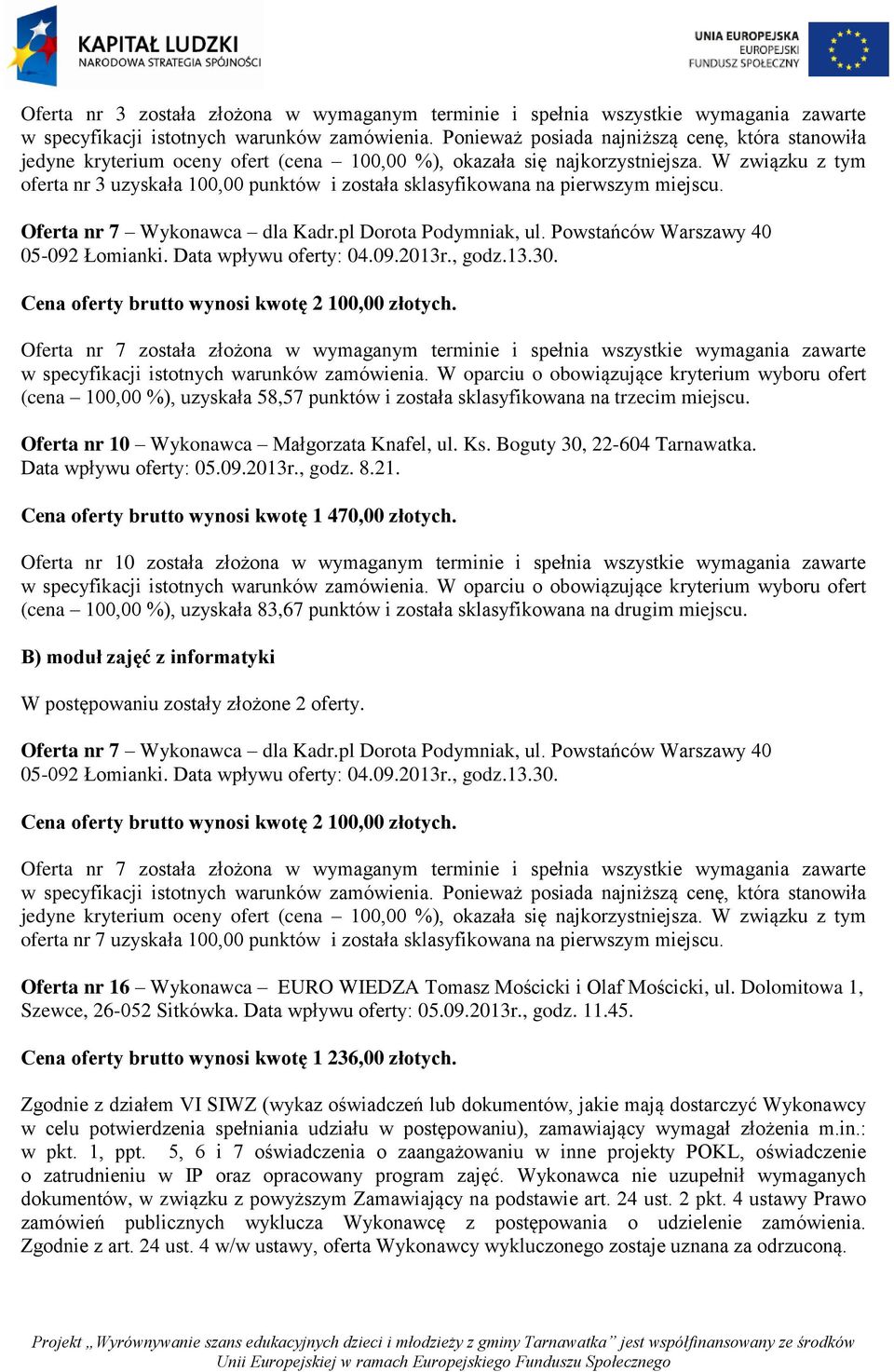 Boguty 30, 22-604 Tarnawatka. Data wpływu oferty: 05.09.2013r., godz. 8.21. Cena oferty brutto wynosi kwotę 1 470,00 złotych.