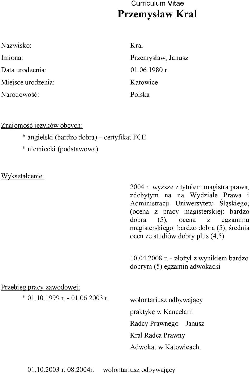 wyższe z tytułem magistra prawa, zdobytym na na Wydziale Prawa i Administracji Uniwersytetu Śląskiego; (ocena z pracy magisterskiej: bardzo dobra (5), ocena z egzaminu magisterskiego: bardzo dobra