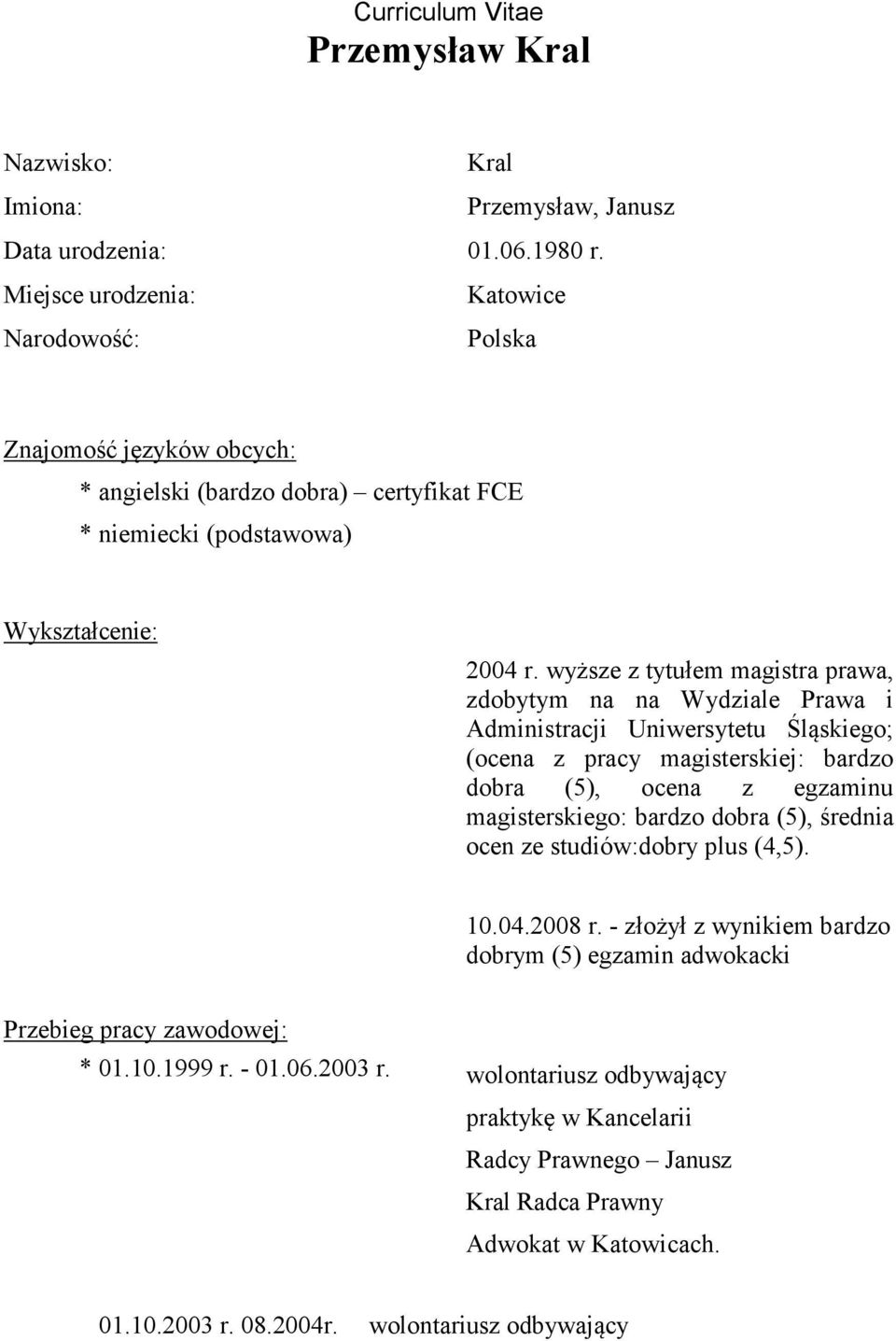 wyższe z tytułem magistra prawa, zdobytym na na Wydziale Prawa i Administracji Uniwersytetu Śląskiego; (ocena z pracy magisterskiej: bardzo dobra (5), ocena z egzaminu magisterskiego: bardzo dobra