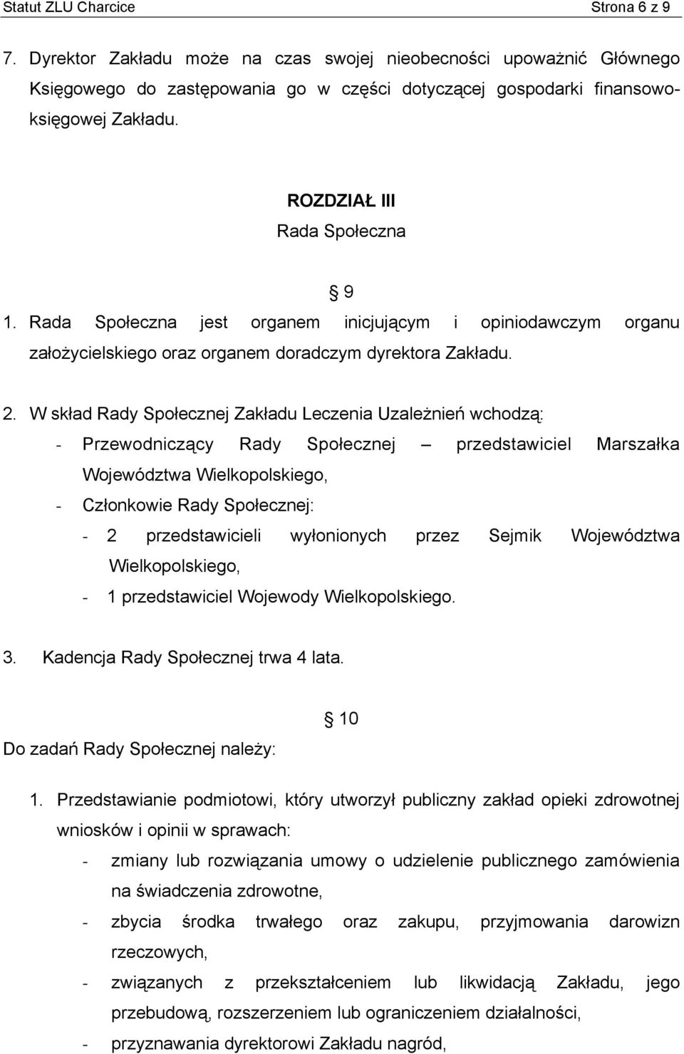 W skład Rady Społecznej Zakładu Leczenia Uzależnień wchodzą: - Przewodniczący Rady Społecznej przedstawiciel Marszałka Województwa Wielkopolskiego, - Członkowie Rady Społecznej: - 2 przedstawicieli