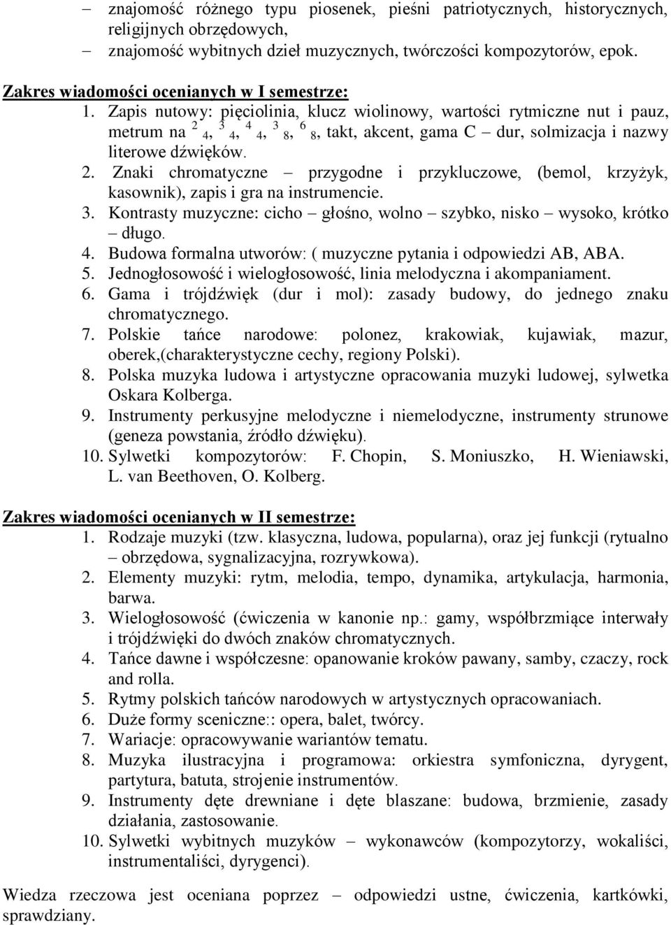 Zapis nutowy: pięciolinia, klucz wiolinowy, wartości rytmiczne nut i pauz, metrum na 2 / 4, 3 / 4, 4 / 4, 3 / 8, 6 / 8, takt, akcent, gama C dur, solmizacja i nazwy literowe dźwięków. 2. Znaki chromatyczne przygodne i przykluczowe, (bemol, krzyżyk, kasownik), zapis i gra na instrumencie.