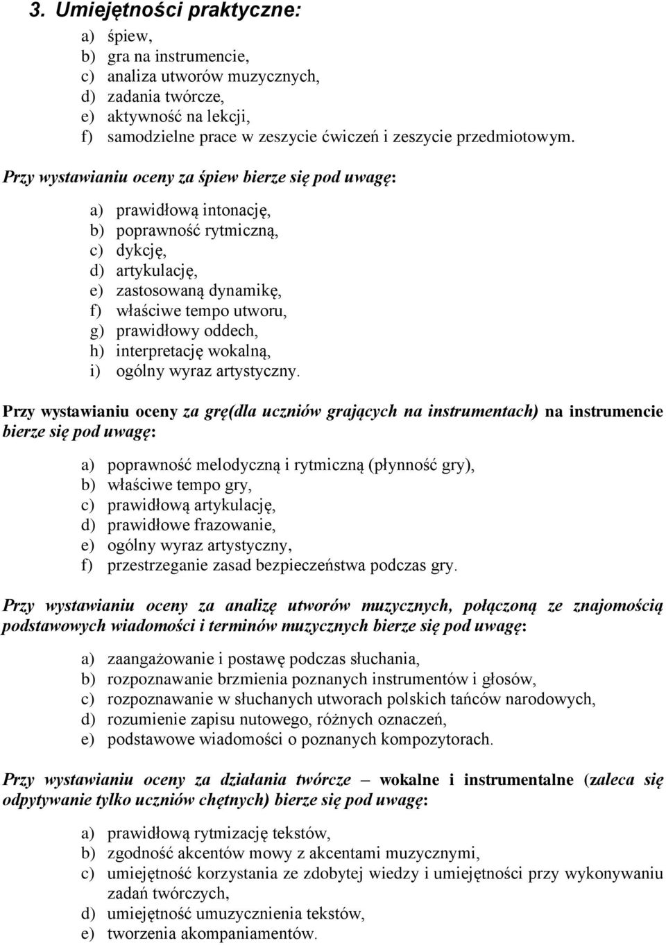 Przy wystawianiu oceny za śpiew bierze się pod uwagę: a) prawidłową intonację, b) poprawność rytmiczną, c) dykcję, d) artykulację, e) zastosowaną dynamikę, f) właściwe tempo utworu, g) prawidłowy