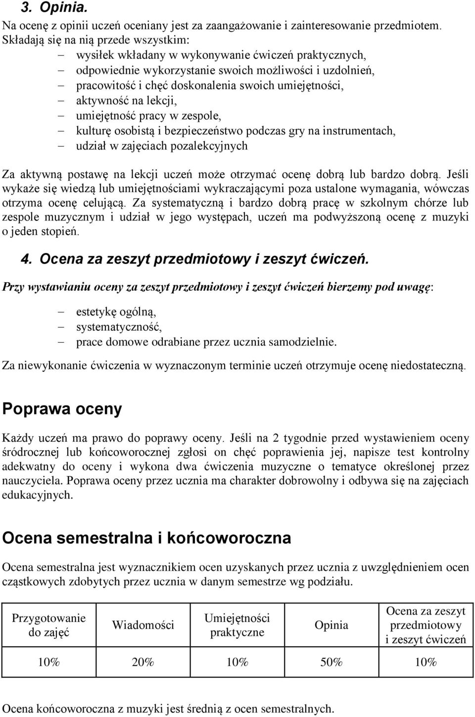 umiejętności, aktywność na lekcji, umiejętność pracy w zespole, kulturę osobistą i bezpieczeństwo podczas gry na instrumentach, udział w zajęciach pozalekcyjnych Za aktywną postawę na lekcji uczeń