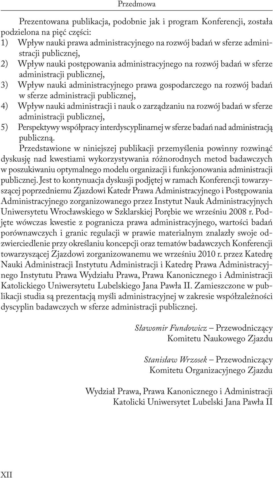 4) Wpływ nauki administracji i nauk o zarządzaniu na rozwój badań w sferze administracji publicznej, 5) Perspektywy współpracy interdyscyplinarnej w sferze badań nad administracją publiczną.