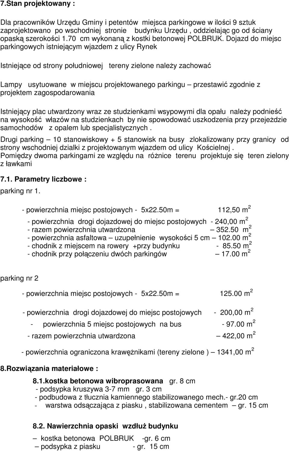 Dojazd do miejsc parkingowych istniejącym wjazdem z ulicy Rynek Istniejące od strony południowej tereny zielone naleŝy zachować Lampy usytuowane w miejscu projektowanego parkingu przestawić zgodnie z