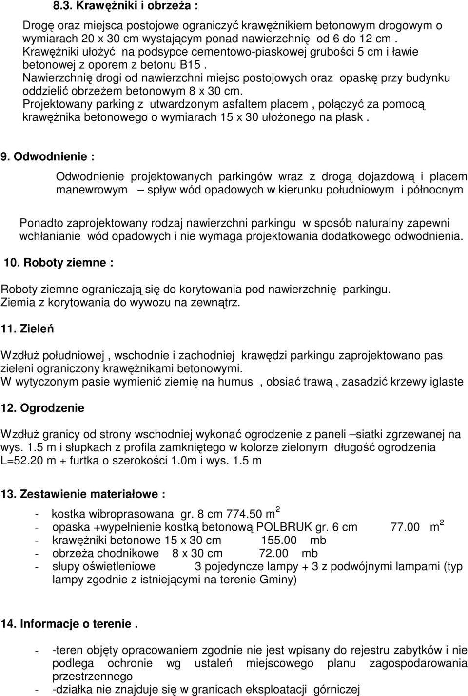 Nawierzchnię drogi od nawierzchni miejsc postojowych oraz opaskę przy budynku oddzielić obrzeŝem betonowym 8 x 30 cm.