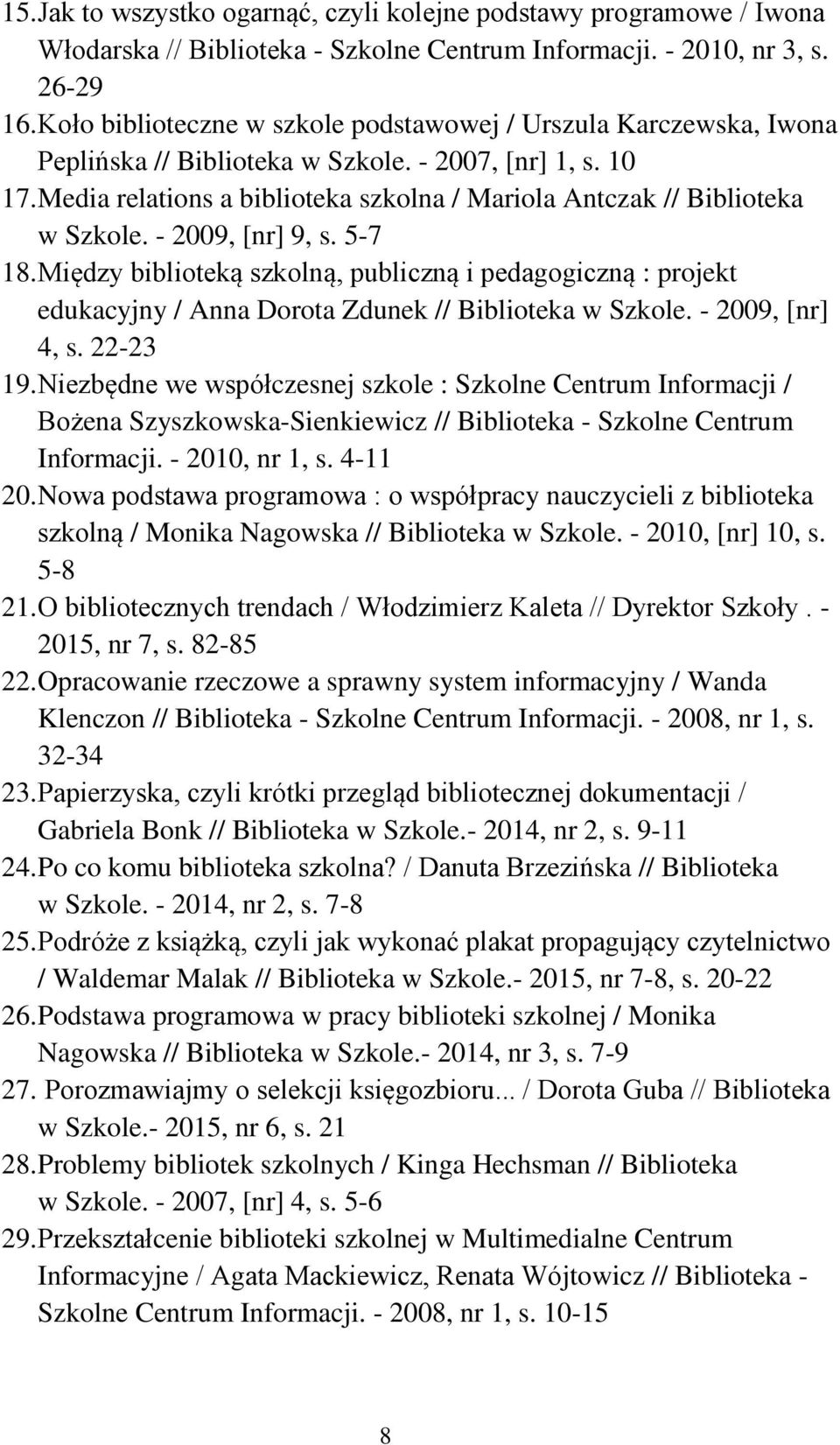 Media relations a biblioteka szkolna / Mariola Antczak // Biblioteka w Szkole. - 2009, [nr] 9, s. 5-7 18.