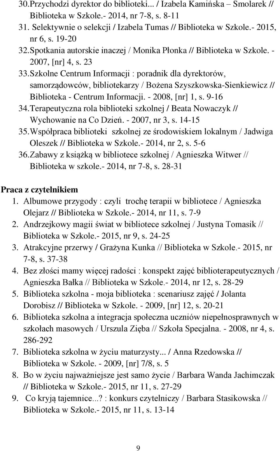 Szkolne Centrum Informacji : poradnik dla dyrektorów, samorządowców, bibliotekarzy / Bożena Szyszkowska-Sienkiewicz // Biblioteka - Centrum Informacji. - 2008, [nr] 1, s. 9-16 34.
