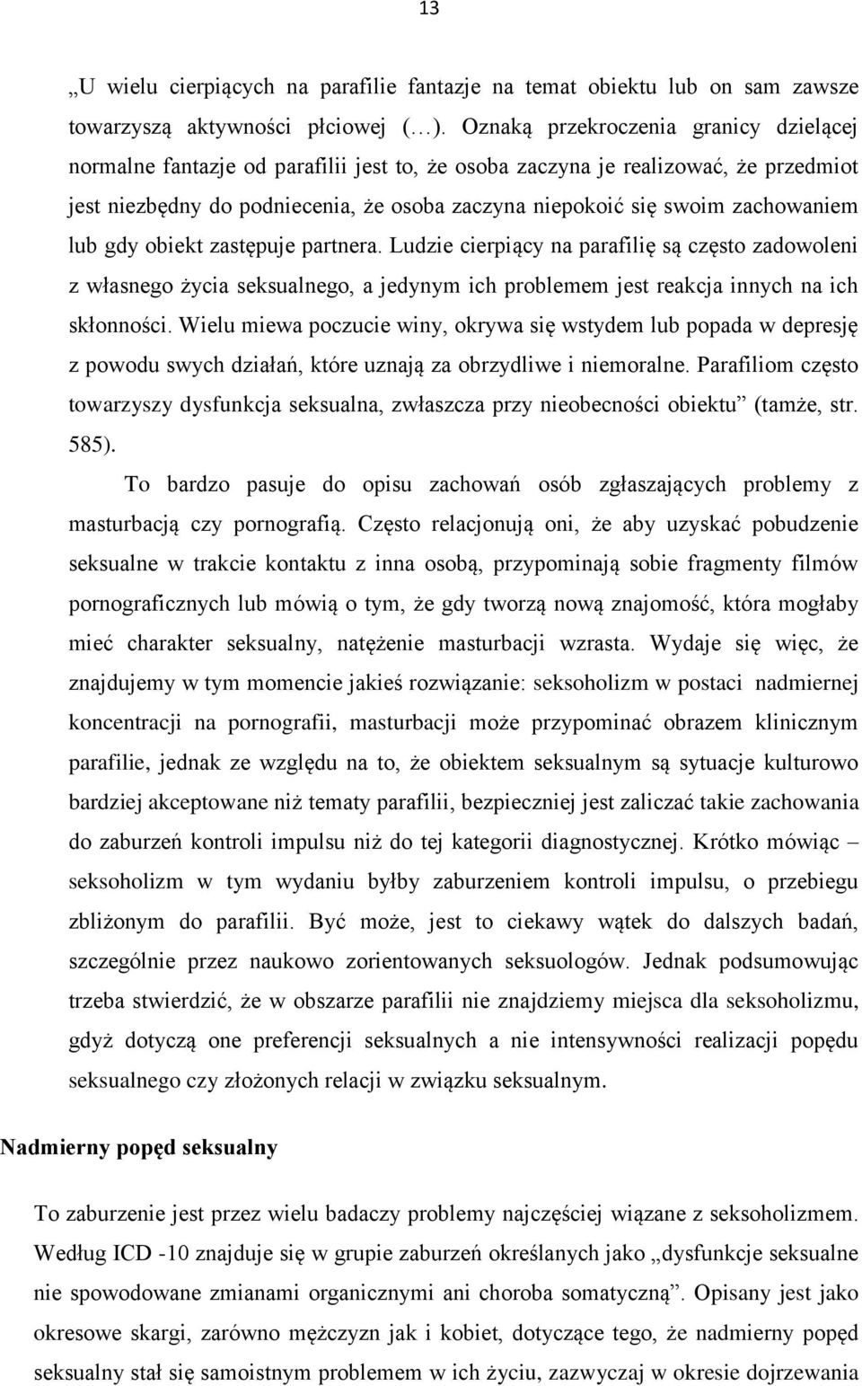 zachowaniem lub gdy obiekt zastępuje partnera. Ludzie cierpiący na parafilię są często zadowoleni z własnego życia seksualnego, a jedynym ich problemem jest reakcja innych na ich skłonności.