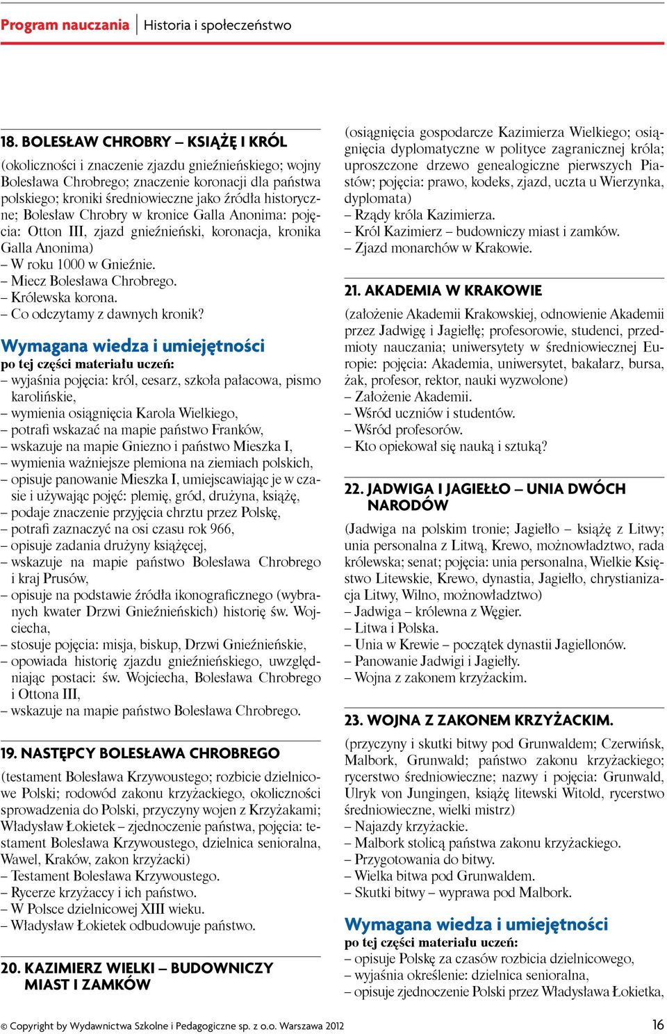 Bolesław Chrobry w kronice Galla Anonima: pojęcia: Otton III, zjazd gnieźnieński, koronacja, kronika Galla Anonima) W roku 1000 w Gnieźnie. Miecz Bolesława Chrobrego. Królewska korona.