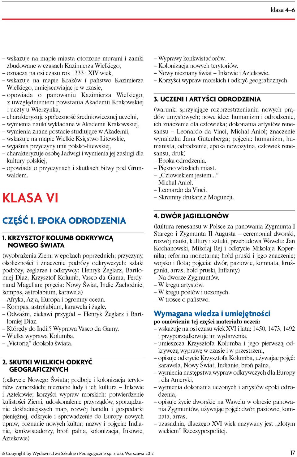wymienia nauki wykładane w Akademii Krakowskiej, wymienia znane postacie studiujące w Akademii, wskazuje na mapie Wielkie Księstwo Litewskie, wyjaśnia przyczyny unii polsko-litewskiej, charakteryzuje