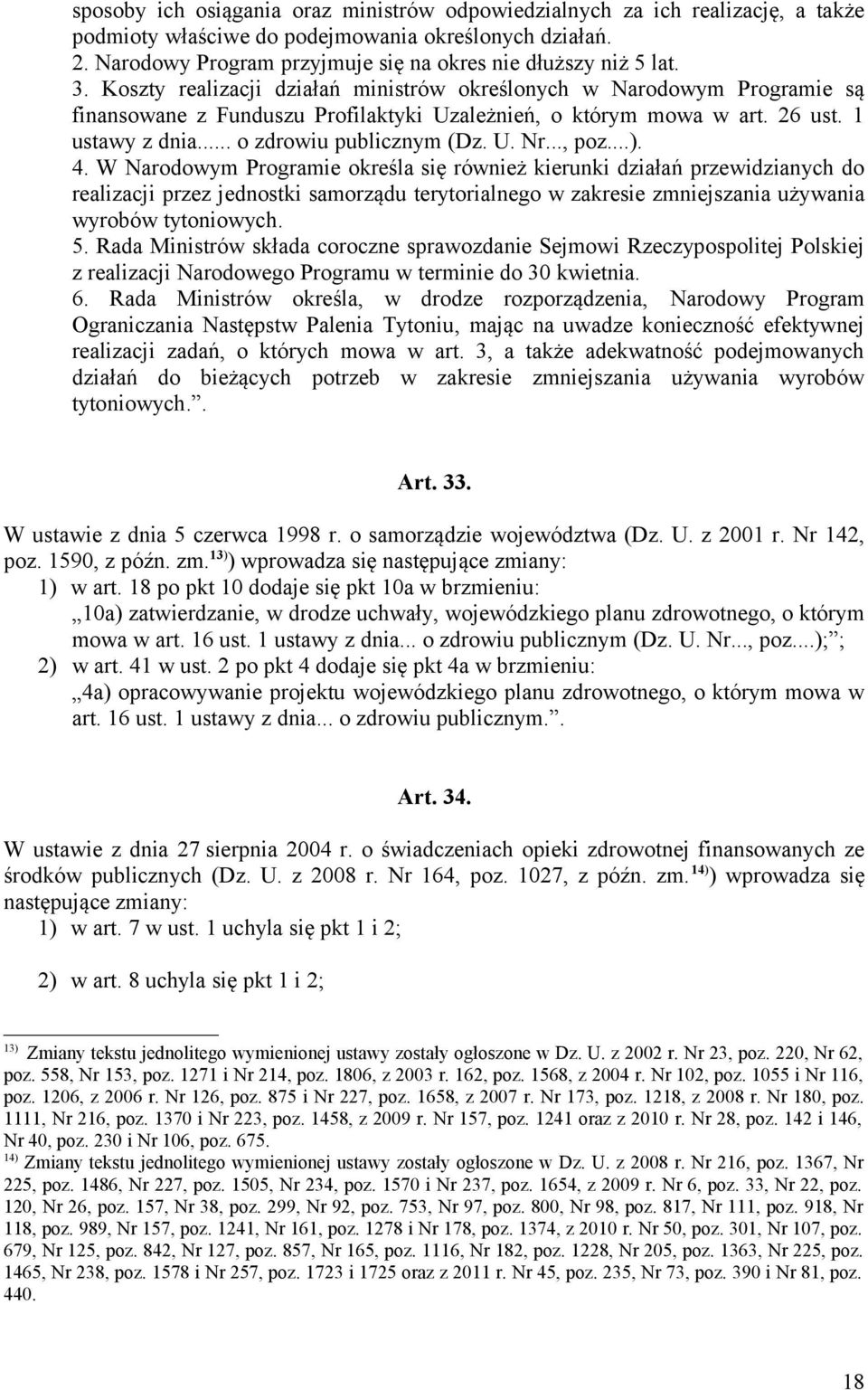 Koszty realizacji działań ministrów określonych w Narodowym Programie są finansowane z Funduszu Profilaktyki Uzależnień, o którym mowa w art. 26 ust. 1 ustawy z dnia... o zdrowiu publicznym (Dz. U. Nr.