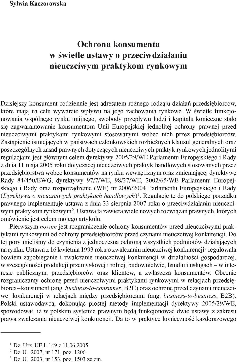 W świetle funkcjonowania wspólnego rynku unijnego, swobody przepływu ludzi i kapitału konieczne stało się zagwarantowanie konsumentom Unii Europejskiej jednolitej ochrony prawnej przed nieuczciwymi