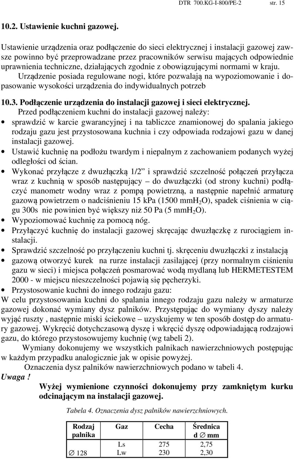 zgodnie z obowiązującymi normami w kraju. Urządzenie posiada regulowane nogi, które pozwalają na wypoziomowanie i dopasowanie wysokości urządzenia do indywidualnych potrzeb 10.3.