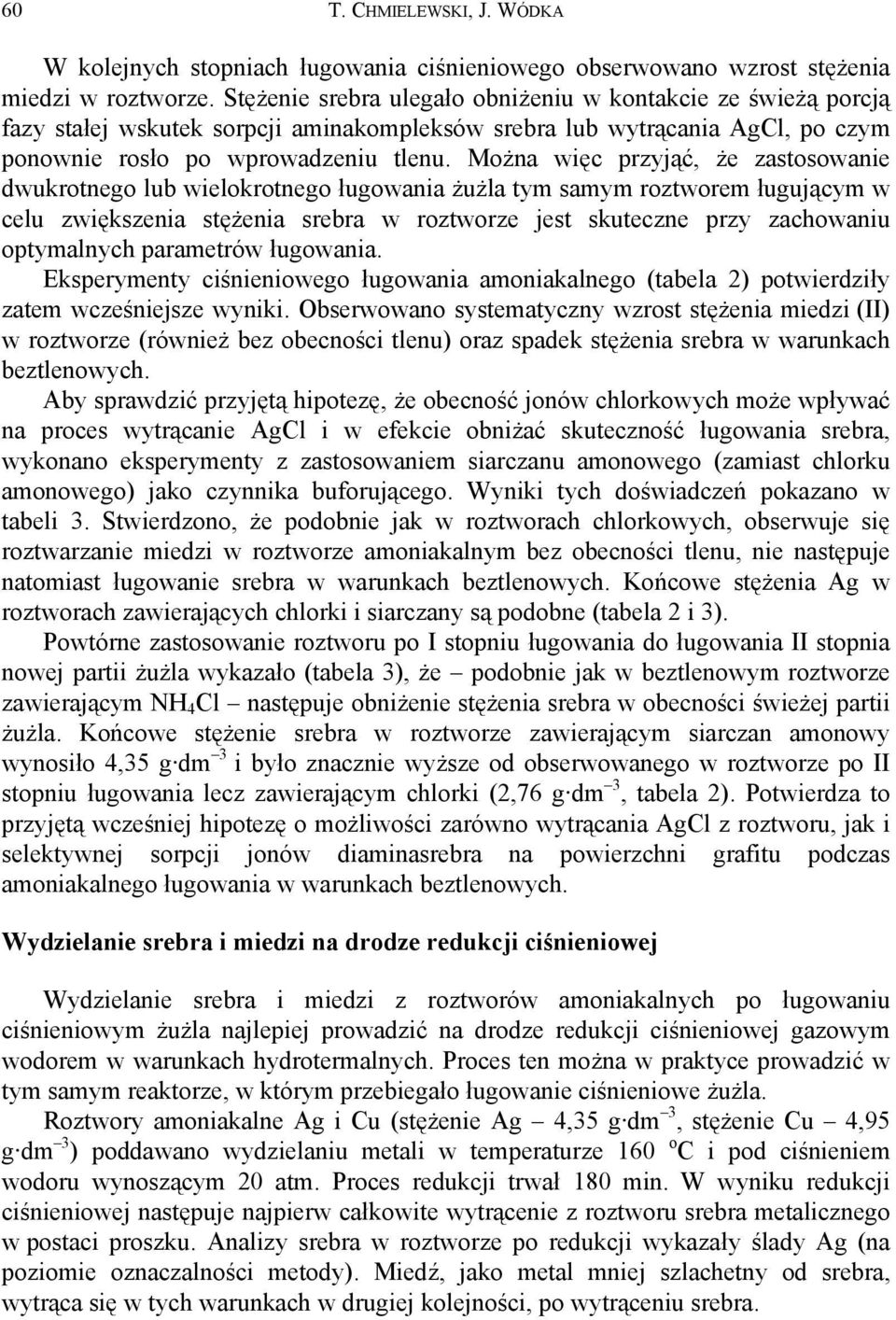 Można więc przyjąć, że zastosowanie dwukrotnego lub wielokrotnego ługowania żużla tym samym roztworem ługującym w celu zwiększenia stężenia srebra w roztworze jest skuteczne przy zachowaniu
