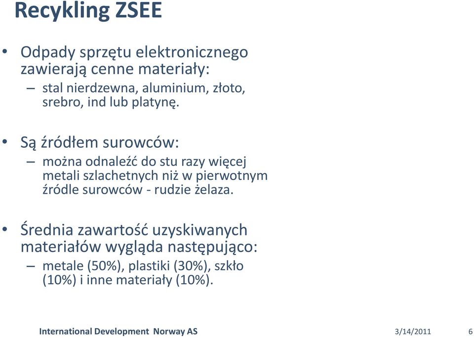 Są źródłem surowców: można odnaleźd do stu razy więcej metali szlachetnych niż w pierwotnym źródle surowców