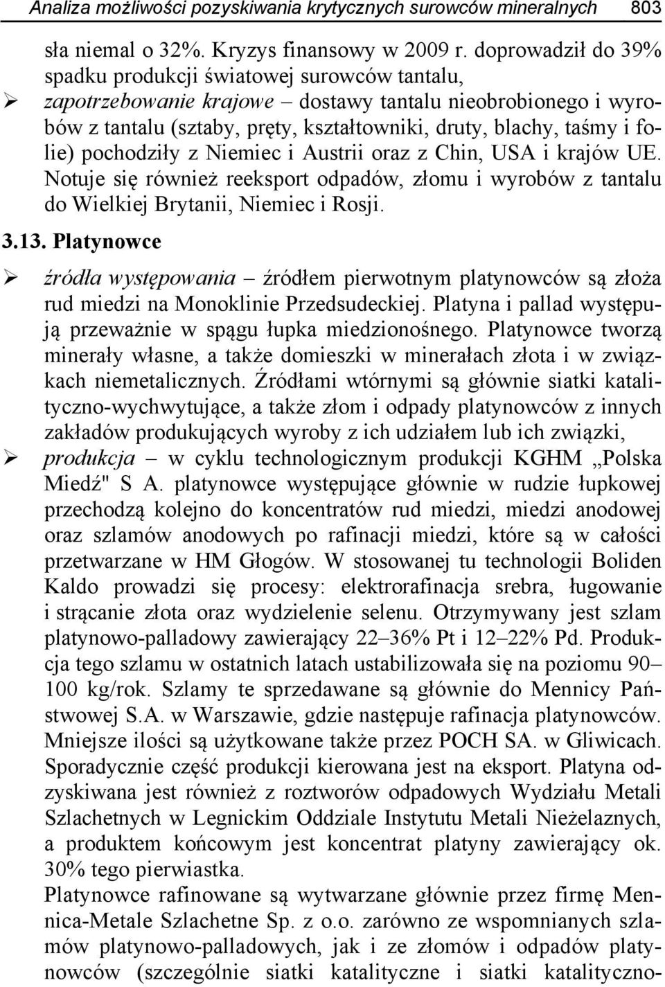 pochodziły z Niemiec i Austrii oraz z Chin, USA i krajów UE. Notuje się również reeksport odpadów, złomu i wyrobów z tantalu do Wielkiej Brytanii, Niemiec i Rosji. 3.13.