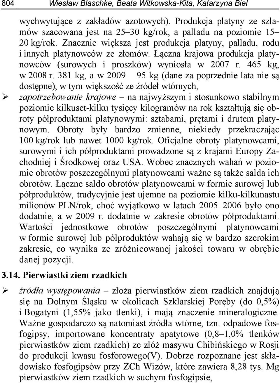 381 kg, a w 2009 95 kg (dane za poprzednie lata nie są dostępne), w tym większość ze źródeł wtórnych, zapotrzebowanie krajowe na najwyższym i stosunkowo stabilnym poziomie kilkuset-kilku tysięcy