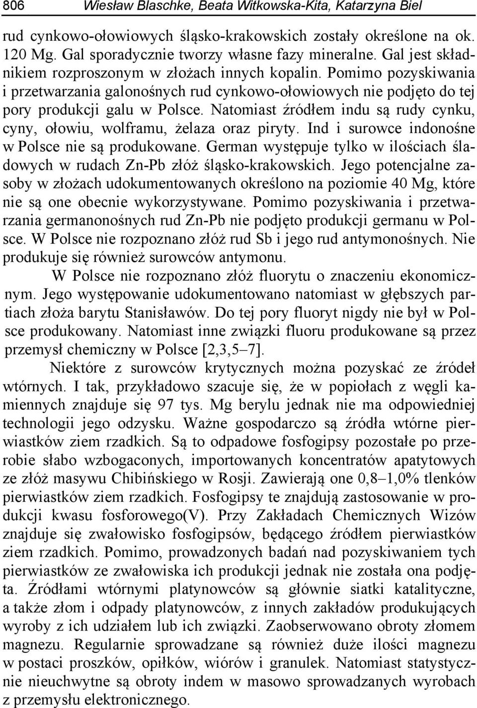 Natomiast źródłem indu są rudy cynku, cyny, ołowiu, wolframu, żelaza oraz piryty. Ind i surowce indonośne w Polsce nie są produkowane.