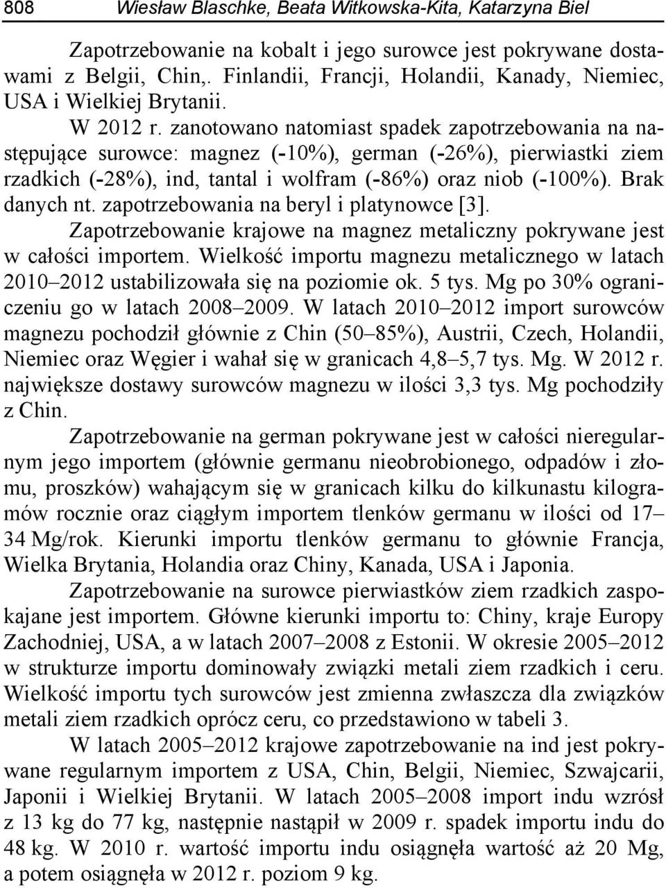 zanotowano natomiast spadek zapotrzebowania na następujące surowce: magnez (-10%), german (-26%), pierwiastki ziem rzadkich (-28%), ind, tantal i wolfram (-86%) oraz niob (-100%). Brak danych nt.