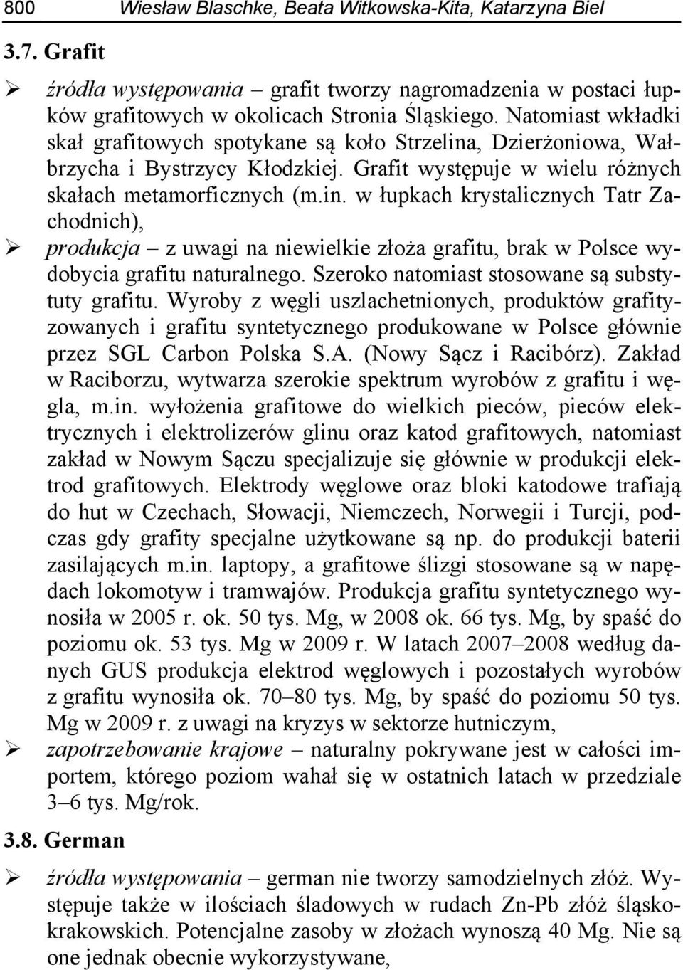 Szeroko natomiast stosowane są substytuty grafitu. Wyroby z węgli uszlachetnionych, produktów grafityzowanych i grafitu syntetycznego produkowane w Polsce głównie przez SGL Carbon Polska S.A.
