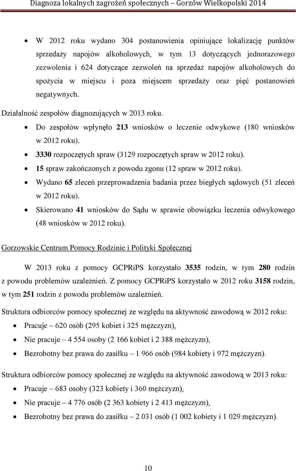 Do zespołów wpłynęło 213 wniosków o leczenie odwykowe (180 wniosków w 2012 roku). 3330 rozpoczętych spraw (3129 rozpoczętych spraw w 2012 roku).