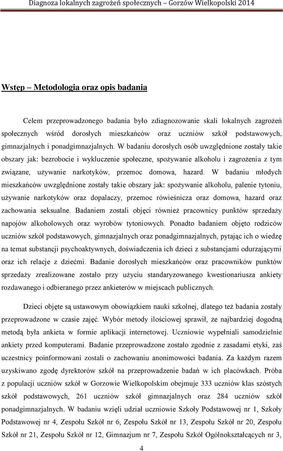 W badaniu dorosłych osób uwzględnione zostały takie obszary jak: bezrobocie i wykluczenie społeczne, spożywanie alkoholu i zagrożenia z tym związane, używanie narkotyków, przemoc domowa, hazard.