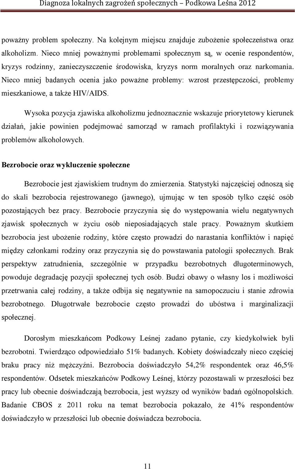 Nieco mniej badanych ocenia jako poważne problemy: wzrost przestępczości, problemy mieszkaniowe, a także HIV/AIDS.