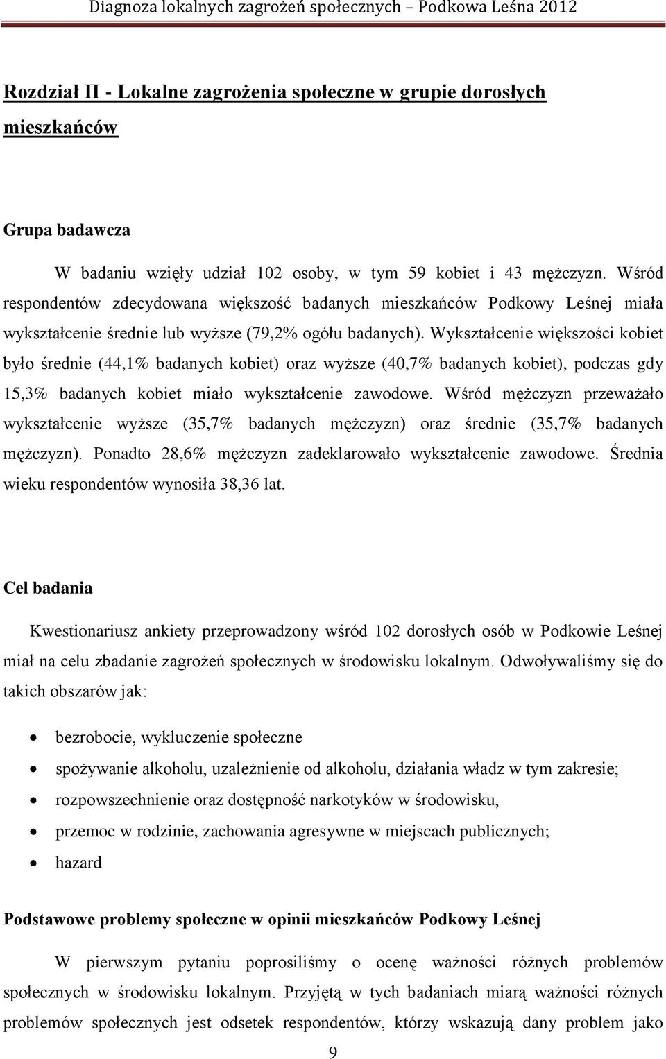 Wykształcenie większości kobiet było średnie (44,1% badanych kobiet) oraz wyższe (40,7% badanych kobiet), podczas gdy 15,3% badanych kobiet miało wykształcenie zawodowe.