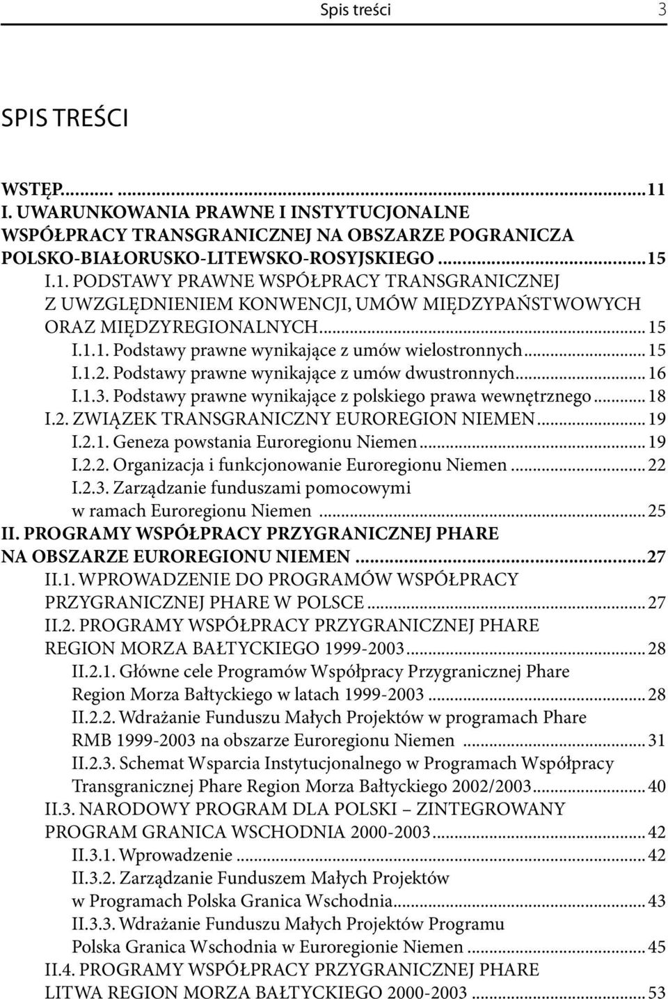 ..19 I.2.1. Geneza powstania Euroregionu Niemen...19 I.2.2. Organizacja i funkcjonowanie Euroregionu Niemen...22 I.2.3. Zarządzanie funduszami pomocowymi w ramach Euroregionu Niemen...25 II.