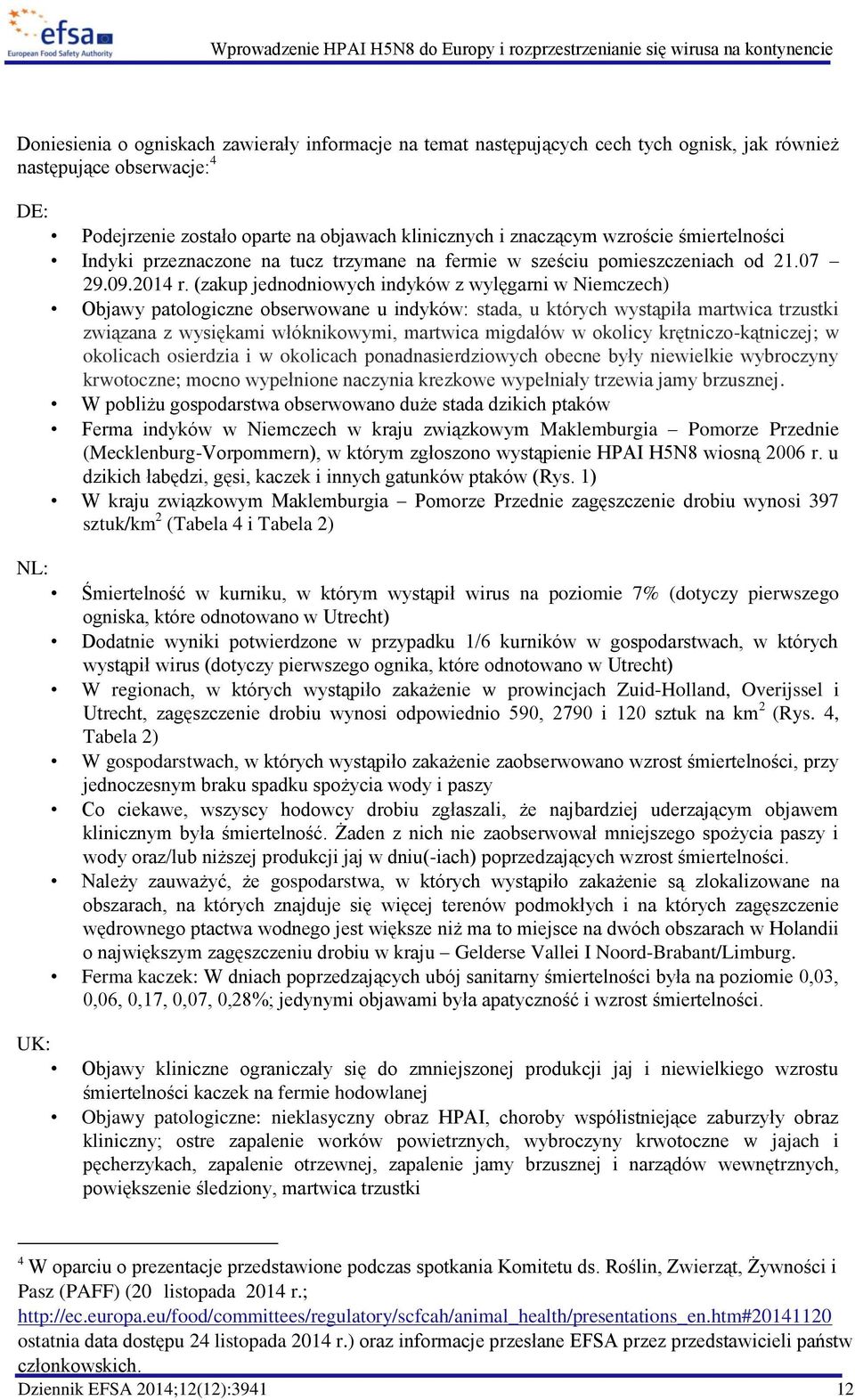 (zakup jednodniowych indyków z wylęgarni w Niemczech) Objawy patologiczne obserwowane u indyków: stada, u których wystąpiła martwica trzustki związana z wysiękami włóknikowymi, martwica migdałów w