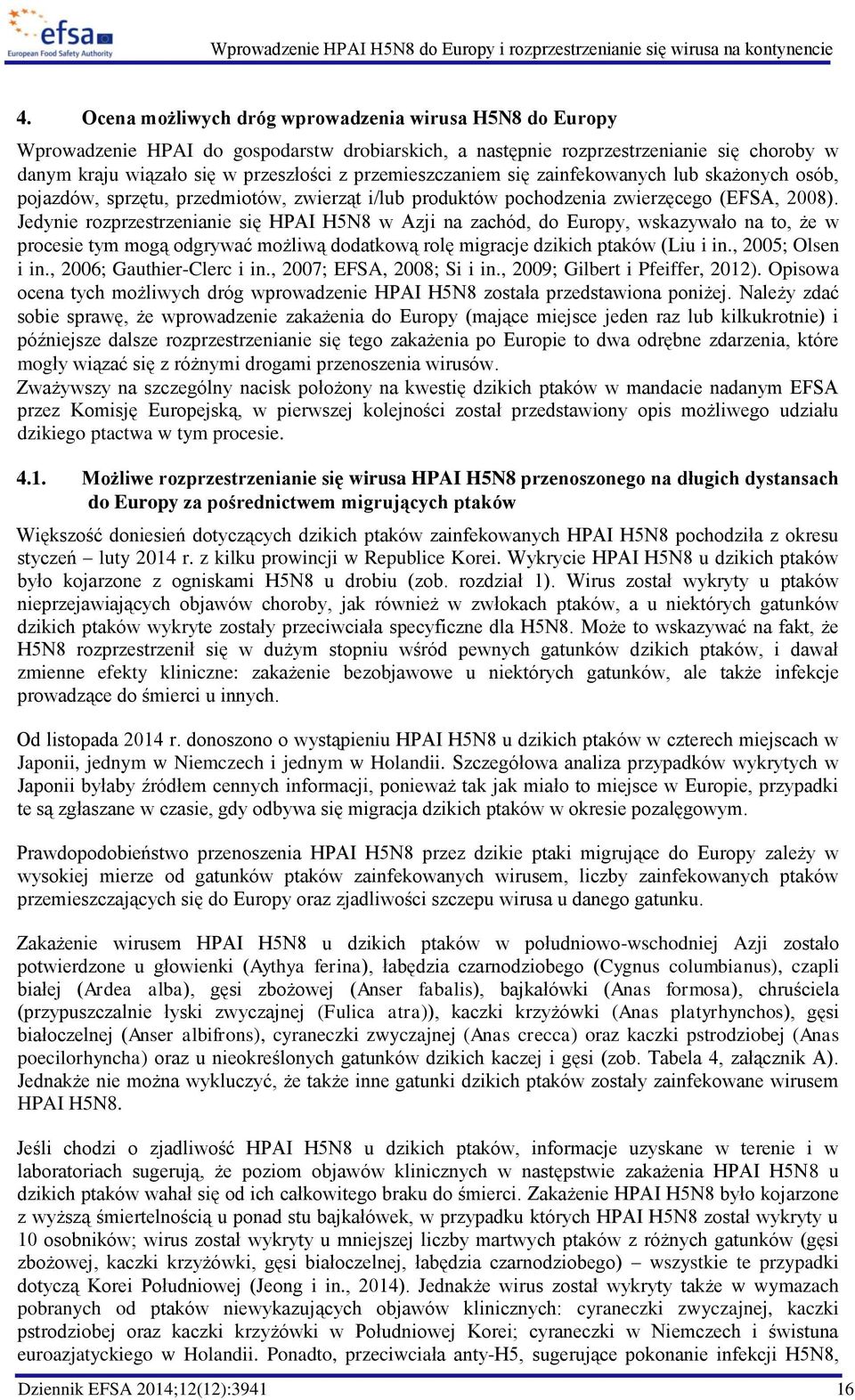 Jedynie rozprzestrzenianie się HPAI H5N8 w Azji na zachód, do Europy, wskazywało na to, że w procesie tym mogą odgrywać możliwą dodatkową rolę migracje dzikich ptaków (Liu i in., 2005; Olsen i in.