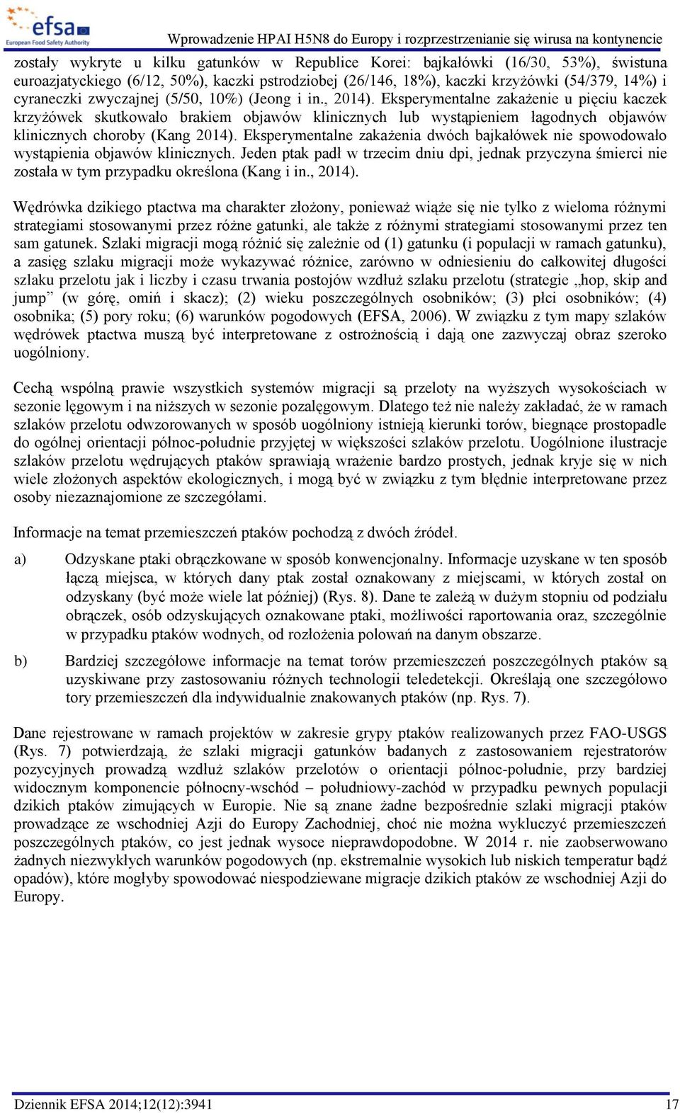 Eksperymentalne zakażenie u pięciu kaczek krzyżówek skutkowało brakiem objawów klinicznych lub wystąpieniem łagodnych objawów klinicznych choroby (Kang 2014).